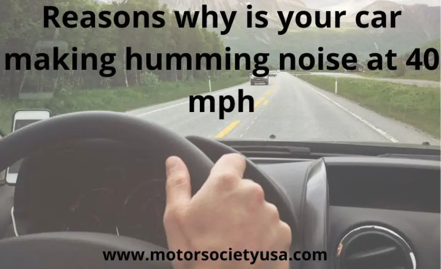 Car making humming noise at 40 mph: top 7 reasons & tips