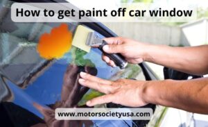 How to get paint off car window: top 8 ways & best tips
